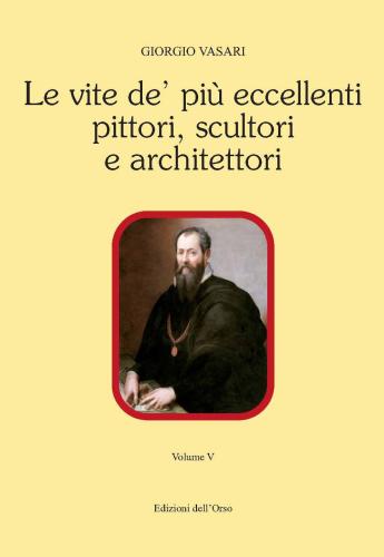 Le Vite De' Pi Eccellenti Pittori, Scultori E Architettori. Ediz. Critica. Vol. 5