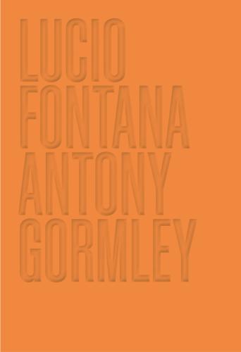 Lucio Fontana. Antony Gormley. Ediz. Illustrata
