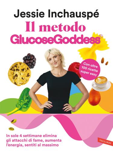Il Metodo Glucose Goddess®. In Sole 4 Settimane Elimina Gli Attacchi Di Fame, Aumenta L'energia, Sentiti Al Massimo
