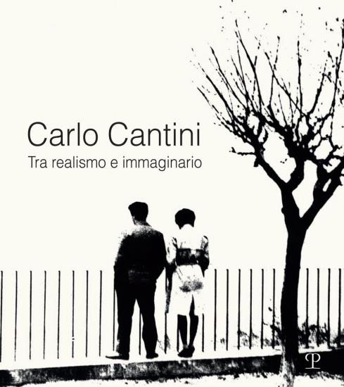Carlo Cantini. Tra realismo e immaginario. 50 anni di fotografia. Catalogo della mostra (Firenze, 26 gennaio-27 marzo 2019). Ediz. illustrata