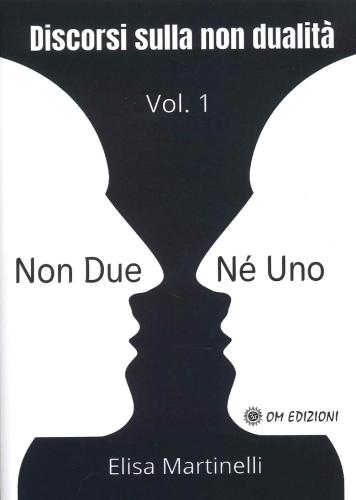Elisa Martinelli - Non Due Ne' Uno. Discorsi Sulla Non Dualita'. Vol. 1