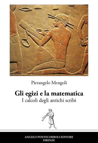 Gli Egizi E La Matematica. I Calcoli Degli Antichi Scribi. Nuova Ediz.