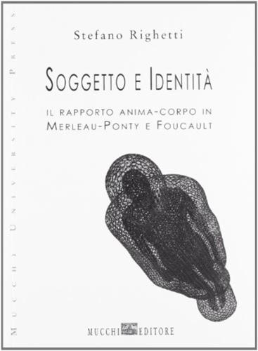 Soggetto E Identit. Il Rapporto Anima-corpo In Merleau-ponty E Foucault