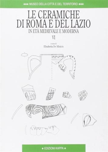 Le Ceramiche Di Roma E Del Lazio In Et Medievale E Moderna. Vol. 6