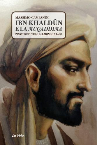 Ibn Khaldn E La Muqaddima. Passato E Futuro Del Mondo Arabo