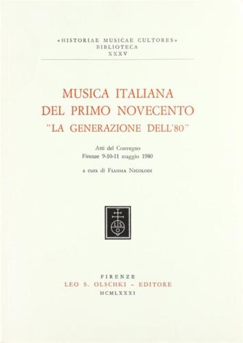 Musica Italiana Del Primo Novecento. la Generazione Dell'80. Atti Del Convegno (firenze, 9-11 Maggio 1980)