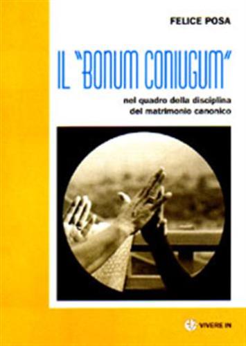 Il «bonum Coniugum» Nel Quadro Della Disciplina Del Matrimonio Canonico