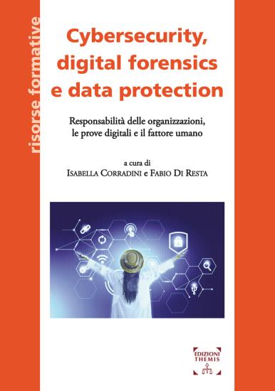 Cybersecurity, digital forensics e data protection. Responsabilit delle organizzazioni, le prove digitali e il fattore umano
