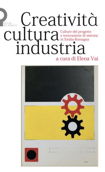 Creativit, cultura, industria. Culture del progetto e innovazione di sistema in Emilia-Romagna