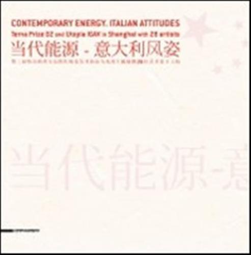 Contemporary Energy. Italian Attitudes. Terna Prize 02 And Utopia Igav In Shanghai With 28 Artists. Ediz. Italiana, Inglese E Cinese