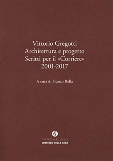 Vittorio Gregotti. Architettura e progetto. Scritti per il Corriere 2001-2017