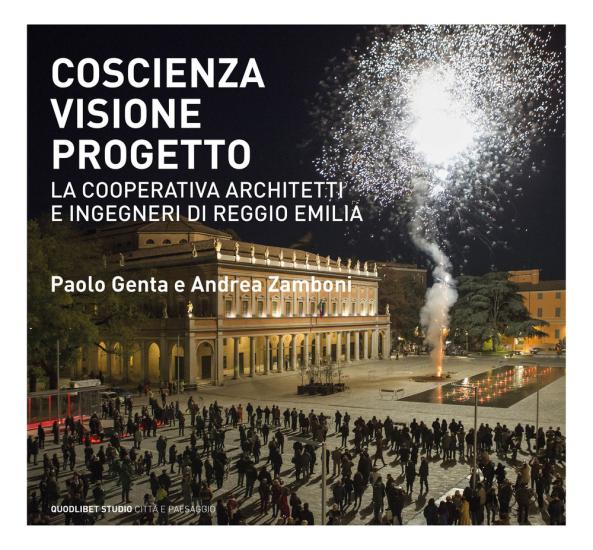 Coscienza, visione, progetto. La Cooperativa Architetti e Ingegneri di Reggio Emilia. Ediz. illustrata