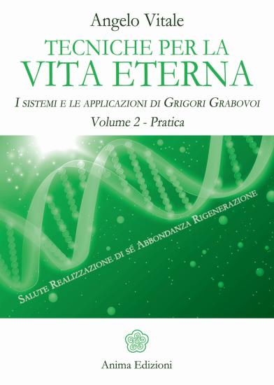 Tecniche per la vita eterna. I sistemi e le applicazioni di Grigori Grabovoi. Vol. 2
