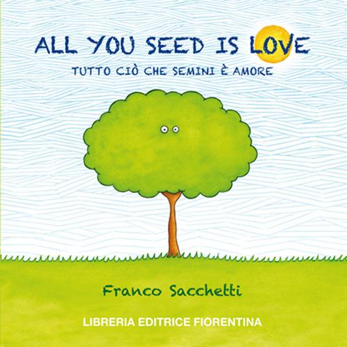 All You Seed Is Love. Tutto Ci Che Semini  Amore