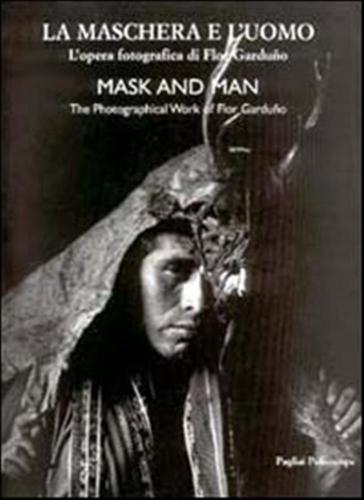 La Maschera E L'uomo. L'opera Fotografica Di Flor Garduno. Ediz. Italiana E Inglese