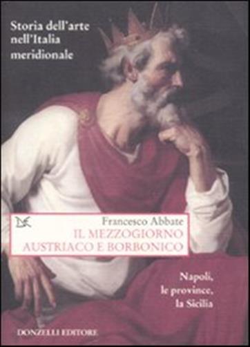 Storia dell'arte nell'Italia meridionale. Vol. 5 - Il Mezzogiorno austriaco e borbonico. Napoli, le province, la Sicilia