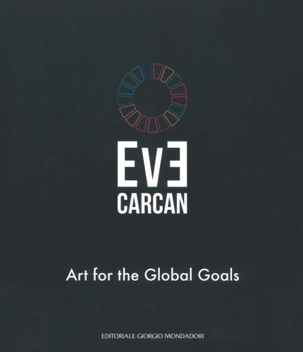 Eve Carcan. Art For The Global Goals. Catalogo Della Mostra (vigevano, 22 Settembre-7 Ottobre 2018). Ediz. Italiana E Inglese