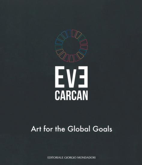 Eve Carcan. Art for the global goals. Catalogo della mostra (Vigevano, 22 settembre-7 ottobre 2018). Ediz. italiana e inglese