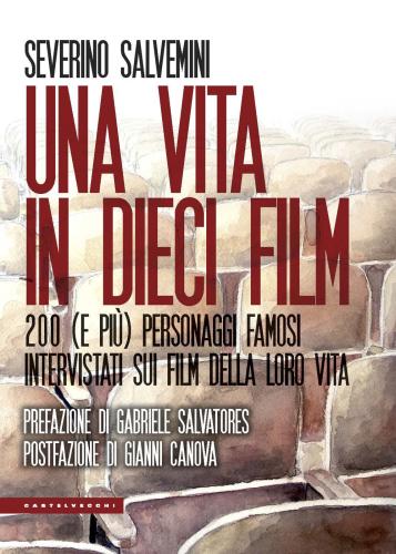 Una Vita In Dieci Film. 200 (e Pi) Personaggi Famosi Intervistati Sui Film Della Loro Vita