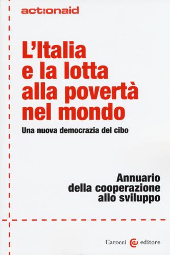 L'italia E La Lotta Alla Povert Nel Mondo. Una Nuova Democrazia Del Cibo. Annuario Della Cooperazione Allo Sviluppo