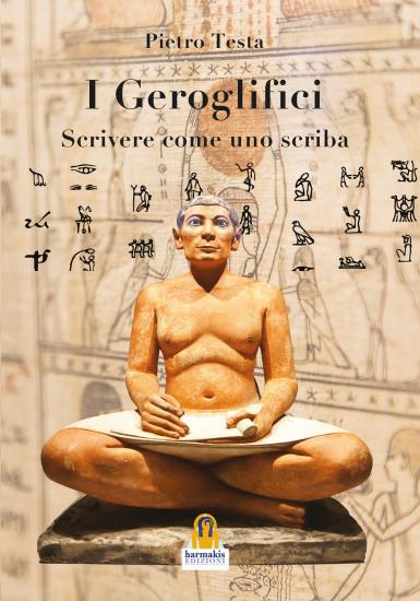 I geroglifici. Scrivere come uno scriba. Introduzione alla grammatica del medio egiziano