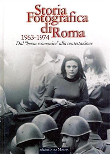 Storia Fotografica Di Roma 1963-1974. Dal Boom Economico Alla Contestazione