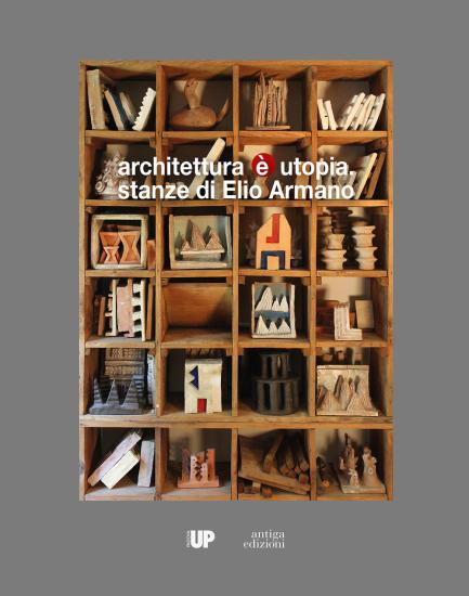 Architettura  utopia. Stanze di Elio Armano. Catalogo della mostra (Vicenza, 28 settembre-26 novembre 2017)