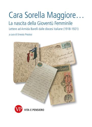 Cara Sorella Maggiore... La Nascita Della Giovent Femminile. Lettere Ad Armida Barelli Dalle Diocesi Italiane (1918-1922)