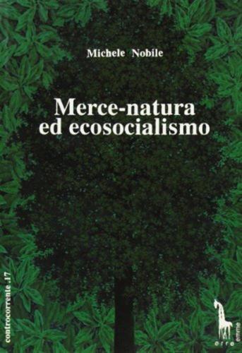 Merce-natura Ed Ecosocialismo. Per Una Critica Del capitalismo Reale