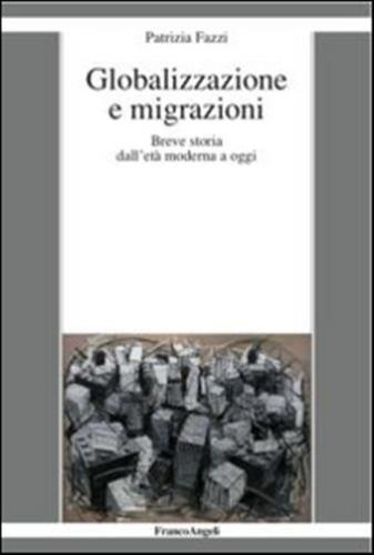 Globalizzazione E Migrazioni. Breve Storia Dall'et Moderna A Oggi