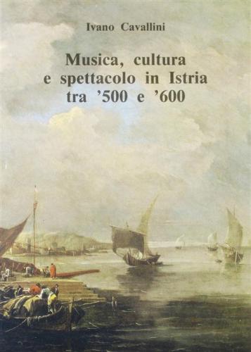Musica, Cultura E Spettacolo In Istria Tra '500 E '600