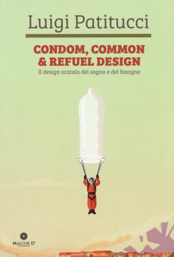 Condom, Common & Refuel Design. Il Design Scatola Del Sogno E Del Bisogno. Ediz. Illustrata