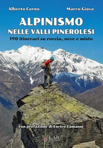 Alpinismo Nelle Valli Pinerolesi. 190 Itinerari Su Roccia, Neve E Misto