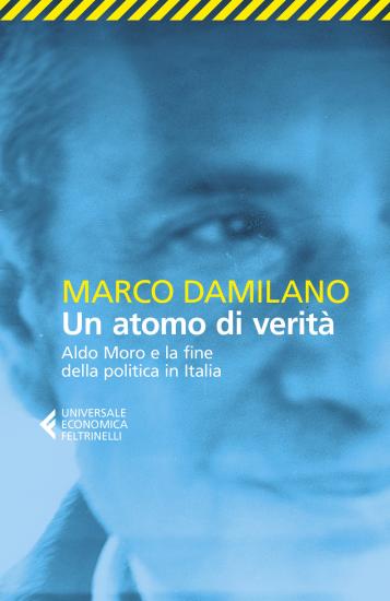 Un atomo di verit. Aldo Moro e la fine della politica in Italia