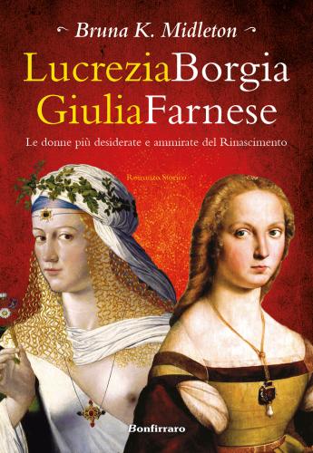 Lucrezia Borgia, Giulia Farnese. Le Donne Pi Desiderate Del Rinascimento