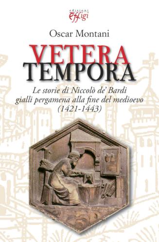 Vetera Tempora. Le Storie Di Niccol De Bardi Gialli Pergamena Alla F Ine Del Medioevo (1421-1443)