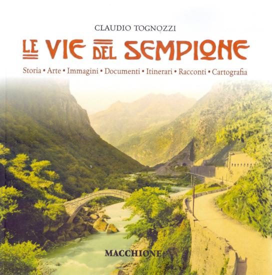 Le vie del Sempione. Storia, arte, immagini, documenti, itinerari, racconti, cartografia