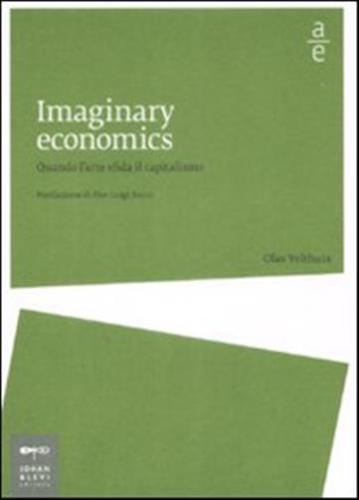Imaginary Economics. Quando L'arte Sfida Il Capitalismo