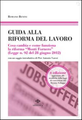 Guida Alla Riforma Del Lavoro. Cosa Cambia E Come Funziona La Riforma monti Fornero (legge N. 92 Del 28 Giugno 2012). Vol. 20-120