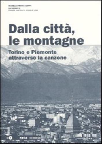Dalla Citt, Le Montagne. Torino E Il Piemonte Attraverso La Canzone. Con Cd Audio