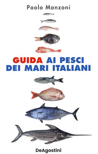 Guida Ai Pesci Dei Mari Italiani. Nuova Ediz.
