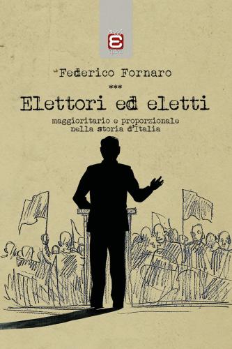 Elettori Ed Eletti. Maggioritario E Proporzionale Nella Storia D'italia
