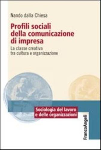Profili Sociali Della Comunicazione Di Impresa. La Classe Creativa Tra Cultura E Organizzazione