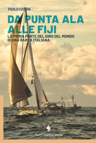 Da Punta Ala Alle Fiji. La Prima Parte Del Giro Del Mondo Di Una Barca Italiana