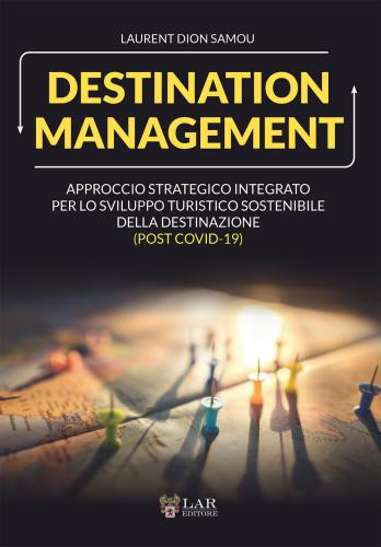 Destination Management. Approccio Strategico Integrato Per Lo Sviluppo Turistico Sostenibile Della Destinazione (post Covid-19)