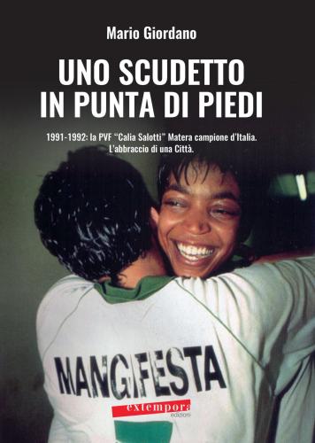 Uno Scudetto In Punta Di Piedi. 1991-1992: La Pvf calia Salotti Matera Campione D'italia. L'abbraccio Di Una Citt