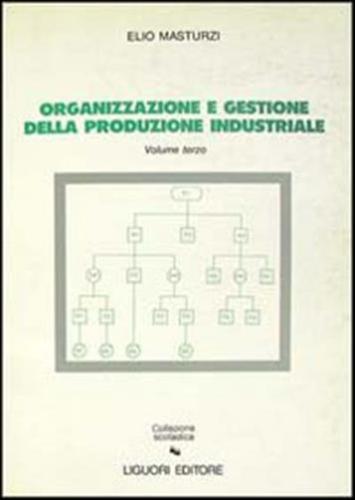 Organizzazione E Gestione Della Produzione Industriale. Vol. 3