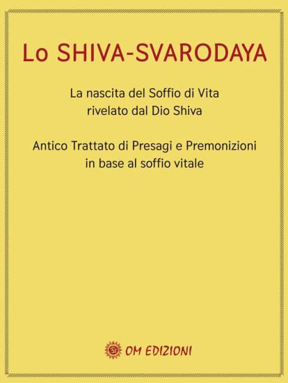Lo Shiva Svarodaya. La nascita del soffio di vita rivelato dal Dio Shiva. Antico trattato di presagi e premonizioni in base al soffio vitale