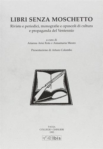 Libri Senza Moschetto. Riviste E Periodici, Monografie E Opuscoli Di Cultura E Propaganda Del Ventennio