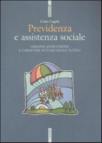 Previdenza E Assistenza Sociale. Origine, Evoluzione E Caratteri Attuali Delle Tutele